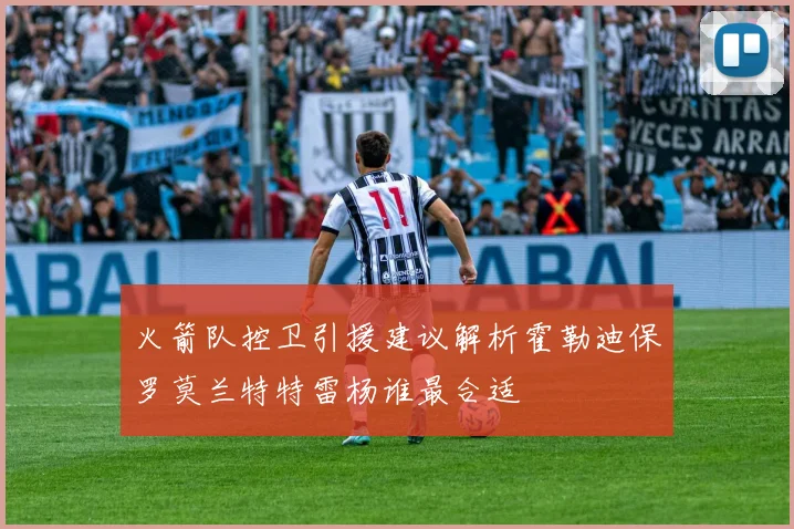 火箭队控卫引援建议解析霍勒迪保罗莫兰特特雷杨谁最合适
