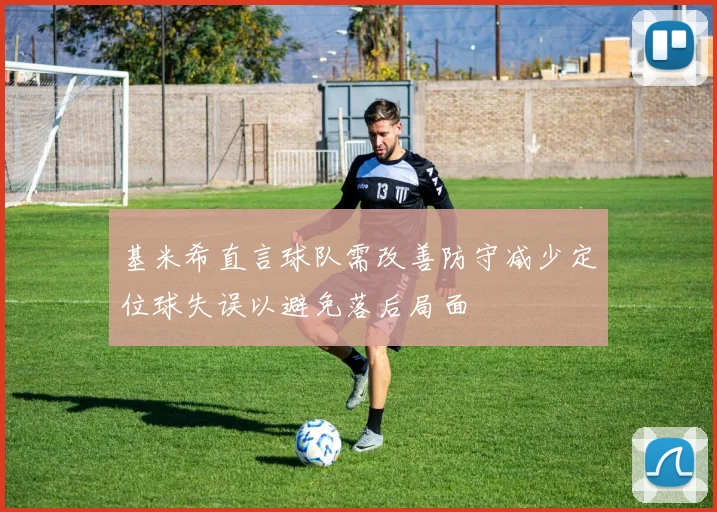 基米希直言球队需改善防守减少定位球失误以避免落后局面