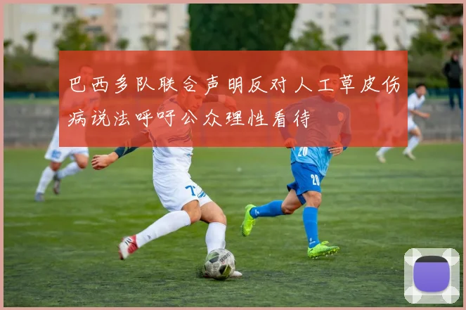 巴西多队联合声明反对人工草皮伤病说法呼吁公众理性看待