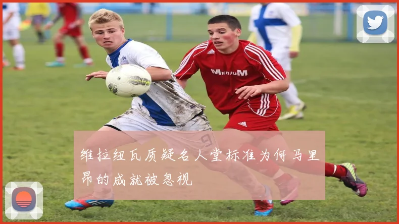 维拉纽瓦质疑名人堂标准为何马里昂的成就被忽视