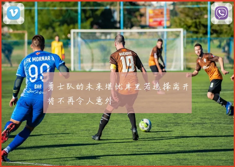 勇士队的未来堪忧库里若选择离开将不再令人意外